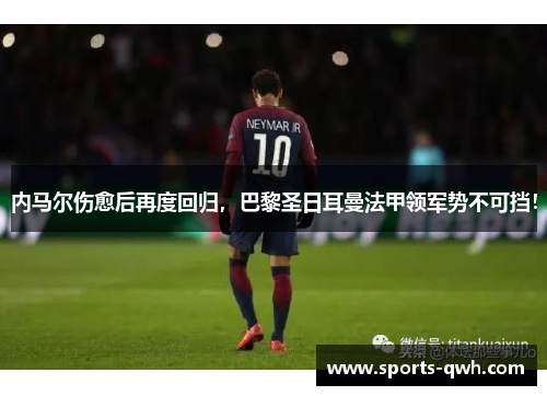 内马尔伤愈后再度回归，巴黎圣日耳曼法甲领军势不可挡！